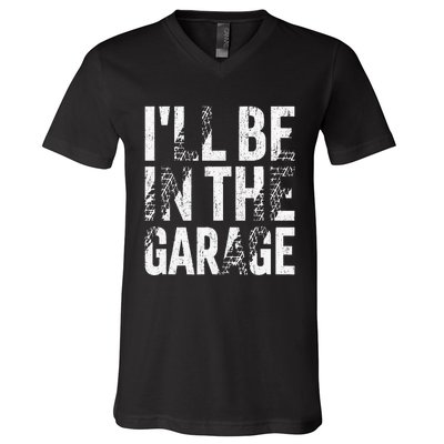 ILl Be In The Garage Dad Car Mechanic Garage Fathers Day V-Neck T-Shirt