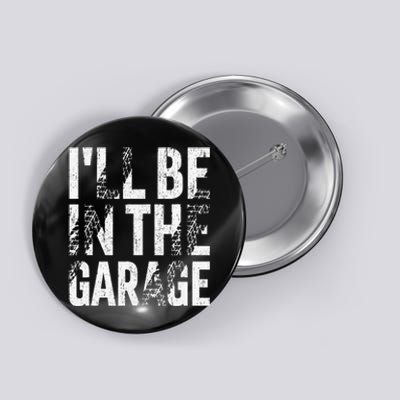 ILl Be In The Garage Dad Car Mechanic Garage Fathers Day Button