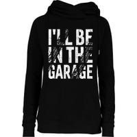 ILl Be In The Garage Dad Car Mechanic Garage Fathers Day Womens Funnel Neck Pullover Hood