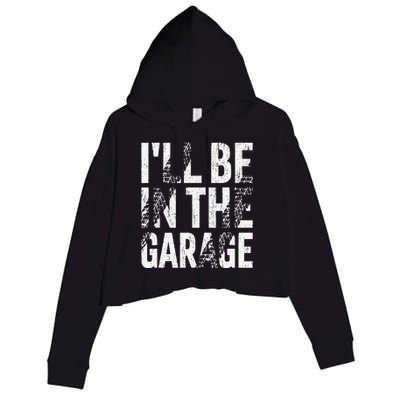 ILl Be In The Garage Dad Car Mechanic Garage Fathers Day Crop Fleece Hoodie