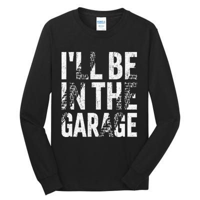 ILl Be In The Garage Dad Car Mechanic Garage Fathers Day Tall Long Sleeve T-Shirt