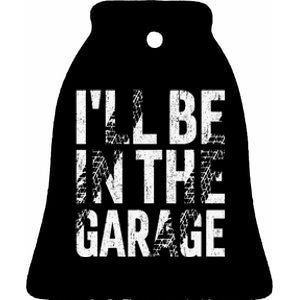 ILl Be In The Garage Dad Car Mechanic Garage Fathers Day Ceramic Bell Ornament