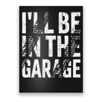 ILl Be In The Garage Dad Car Mechanic Garage Fathers Day Poster