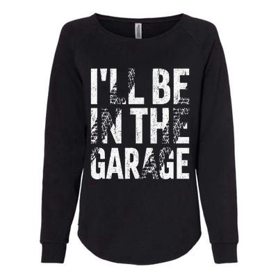 ILl Be In The Garage Dad Car Mechanic Garage Fathers Day Womens California Wash Sweatshirt