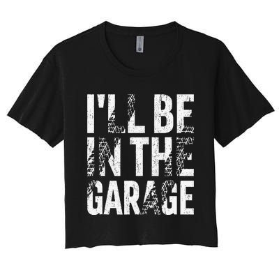 ILl Be In The Garage Dad Car Mechanic Garage Fathers Day Women's Crop Top Tee