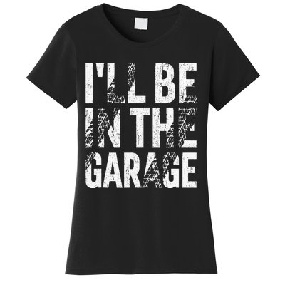 ILl Be In The Garage Dad Car Mechanic Garage Fathers Day Women's T-Shirt