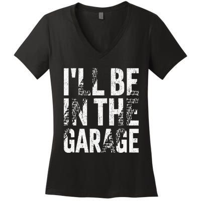 ILl Be In The Garage Dad Car Mechanic Garage Fathers Day Women's V-Neck T-Shirt