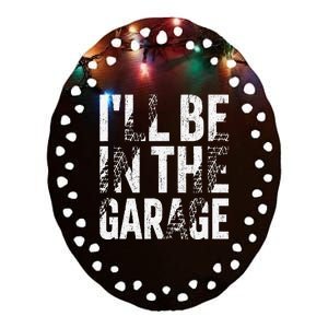 ILl Be In The Garage Dad Car Mechanic Garage Fathers Day Ceramic Oval Ornament