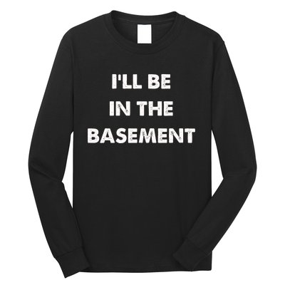 ILl Be In The Basement Long Sleeve Shirt