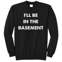 ILl Be In The Basement Sweatshirt