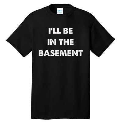 ILl Be In The Basement Tall T-Shirt