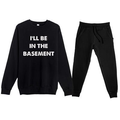 ILl Be In The Basement Premium Crewneck Sweatsuit Set