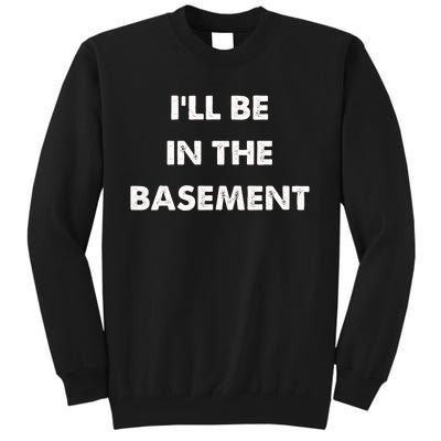 ILl Be In The Basement Tall Sweatshirt