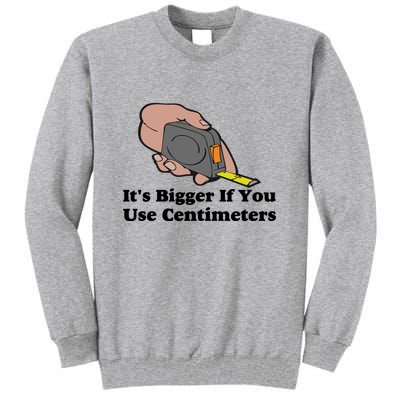 It's Bigger If You Use Centimeters Tall Sweatshirt