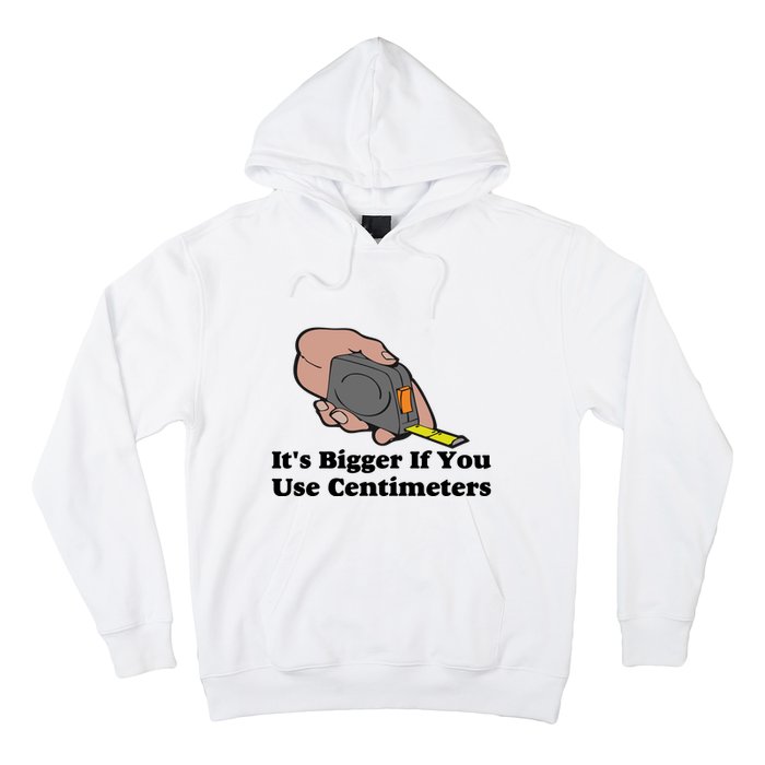 It's Bigger If You Use Centimeters Hoodie