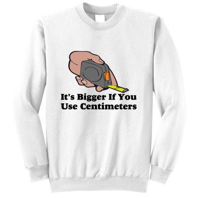 It's Bigger If You Use Centimeters Sweatshirt