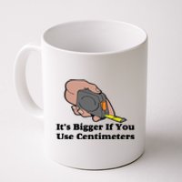 It's Bigger If You Use Centimeters Coffee Mug