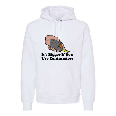 It's Bigger If You Use Centimeters Premium Hoodie