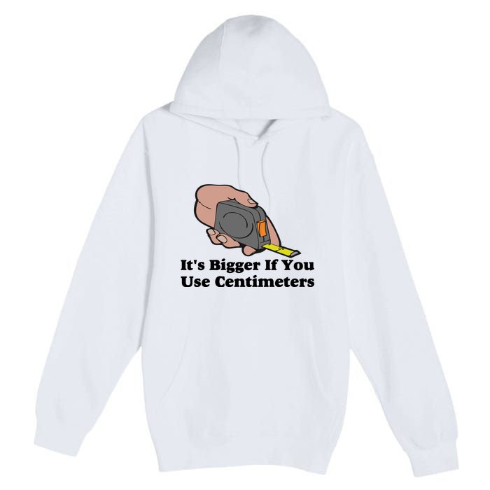 It's Bigger If You Use Centimeters Premium Pullover Hoodie