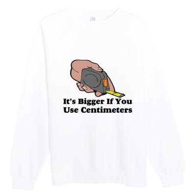 It's Bigger If You Use Centimeters Premium Crewneck Sweatshirt