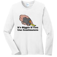 It's Bigger If You Use Centimeters Ladies Long Sleeve Shirt