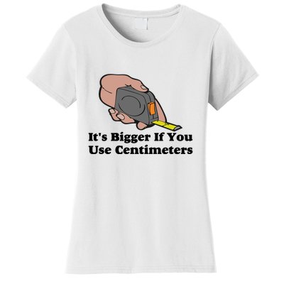 It's Bigger If You Use Centimeters Women's T-Shirt