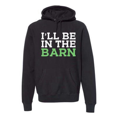 Ill Be In The Barn Funny Dad Jokes Fathers Day Men Premium Hoodie