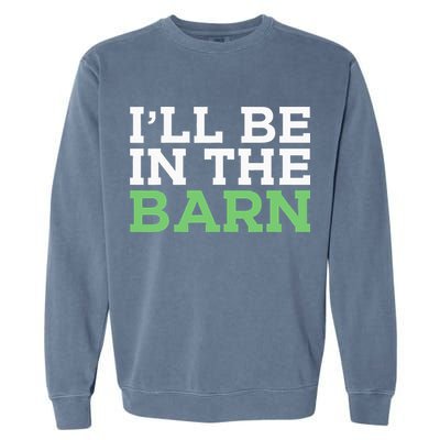 Ill Be In The Barn Funny Dad Jokes Fathers Day Men Garment-Dyed Sweatshirt