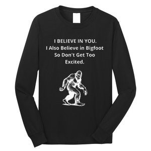 I Believe In You I Also Believe In Bigfoot Long Sleeve Shirt