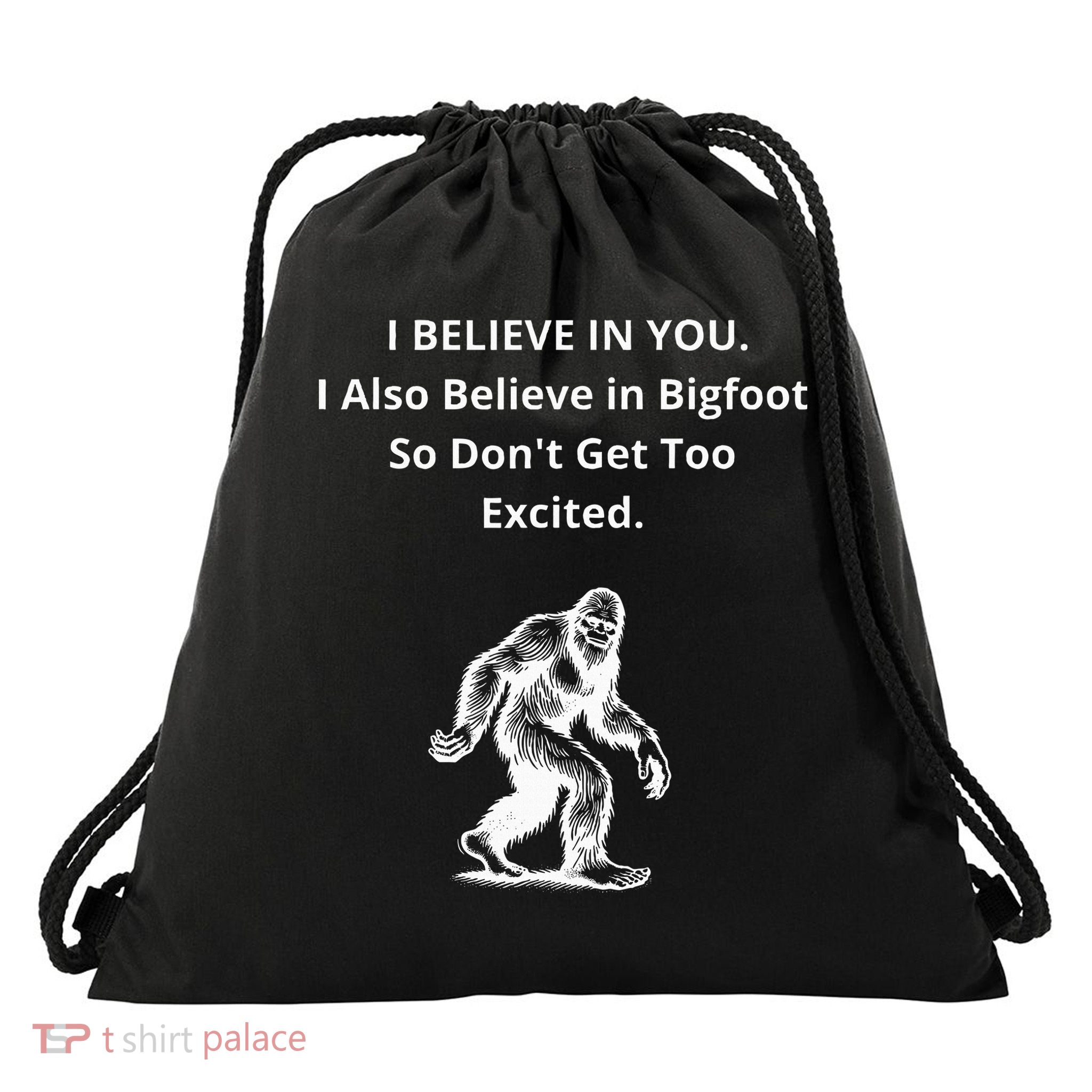 I Believe In You I Also Believe In Bigfoot Drawstring Bag