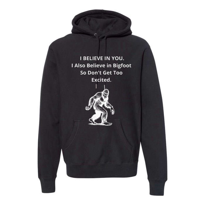 I Believe In You I Also Believe In Bigfoot Premium Hoodie