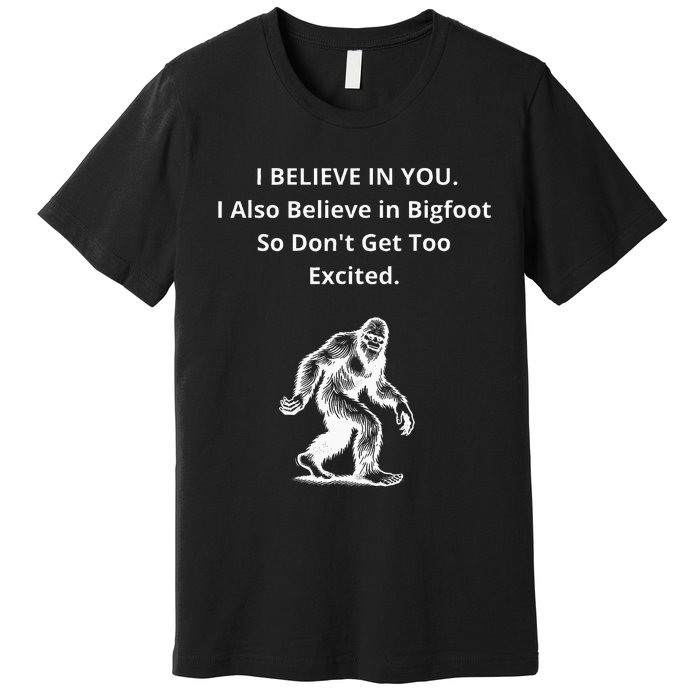 I Believe In You I Also Believe In Bigfoot Premium T-Shirt