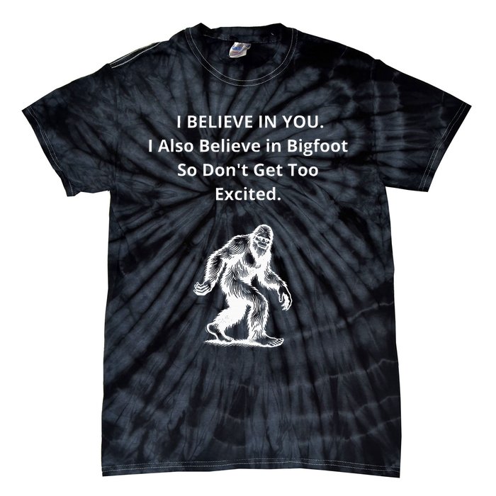 I Believe In You I Also Believe In Bigfoot Tie-Dye T-Shirt