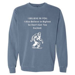 I Believe In You I Also Believe In Bigfoot Garment-Dyed Sweatshirt