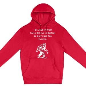 I Believe In You I Also Believe In Bigfoot Premium Pullover Hoodie