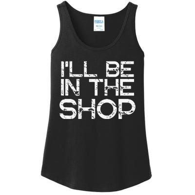 I'll Be in The Shop for Fathers Dads Crafts Handy Ladies Essential Tank