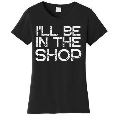 I'll Be in The Shop for Fathers Dads Crafts Handy Women's T-Shirt