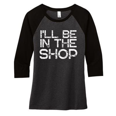 I'll Be in The Shop for Fathers Dads Crafts Handy Women's Tri-Blend 3/4-Sleeve Raglan Shirt