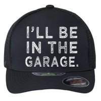 ILl Be In The Garage Mechanic Woodwork Workshop Flexfit Unipanel Trucker Cap