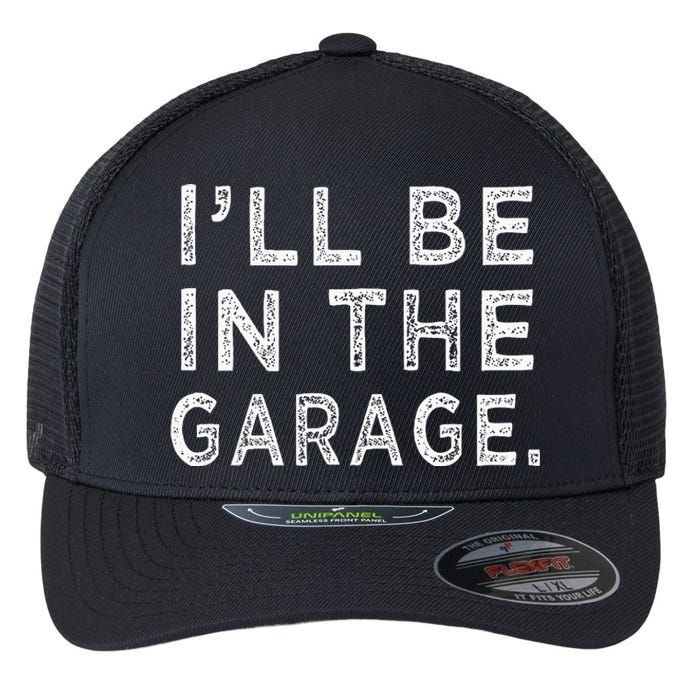 ILl Be In The Garage Mechanic Woodwork Workshop Flexfit Unipanel Trucker Cap