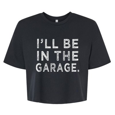 ILl Be In The Garage Mechanic Woodwork Workshop Bella+Canvas Jersey Crop Tee