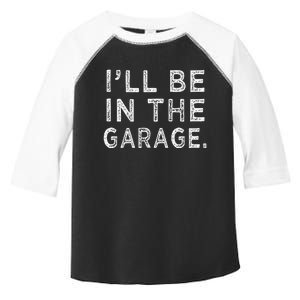 ILl Be In The Garage Mechanic Woodwork Workshop Toddler Fine Jersey T-Shirt