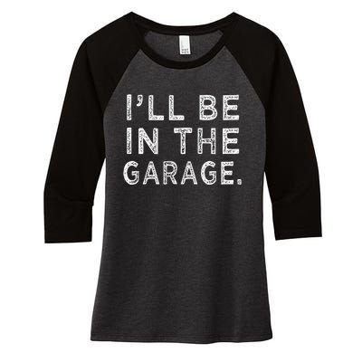 ILl Be In The Garage Mechanic Woodwork Workshop Women's Tri-Blend 3/4-Sleeve Raglan Shirt