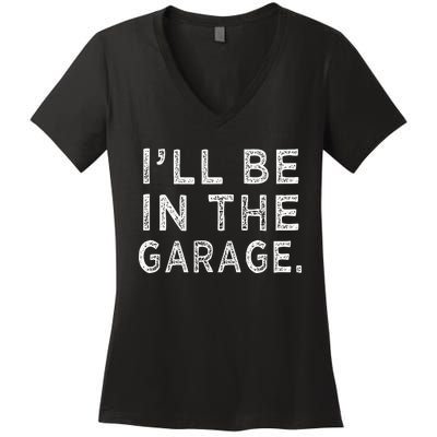 ILl Be In The Garage Mechanic Woodwork Workshop Women's V-Neck T-Shirt