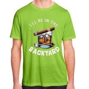 I’Ll Be In The Backyard Bourbon Whiskey Stogie Bourbon Lovers Adult ChromaSoft Performance T-Shirt