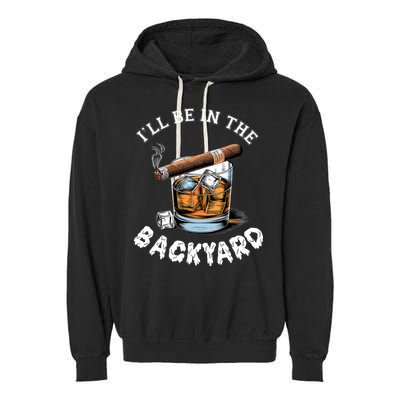 I’Ll Be In The Backyard Bourbon Whiskey Stogie Bourbon Lovers Garment-Dyed Fleece Hoodie