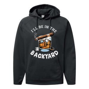 I’Ll Be In The Backyard Bourbon Whiskey Stogie Bourbon Lovers Performance Fleece Hoodie