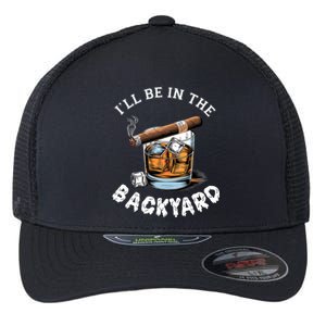 I’Ll Be In The Backyard Bourbon Whiskey Stogie Bourbon Lovers Flexfit Unipanel Trucker Cap