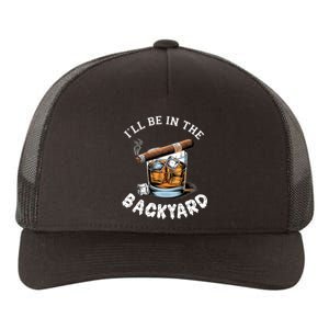 I’Ll Be In The Backyard Bourbon Whiskey Stogie Bourbon Lovers Yupoong Adult 5-Panel Trucker Hat