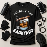 I’Ll Be In The Backyard Bourbon Whiskey Stogie Bourbon Lovers Cooling Performance Crew T-Shirt
